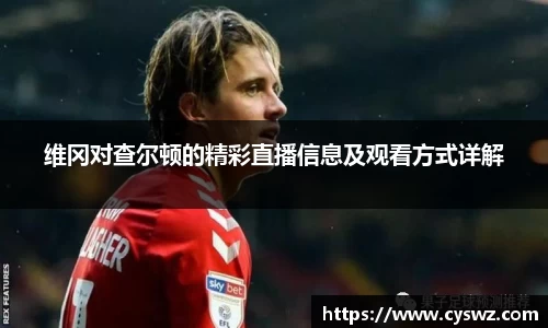 维冈对查尔顿的精彩直播信息及观看方式详解